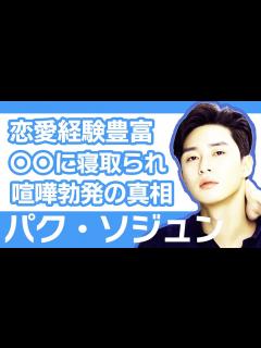 [x]パクソジュン恋愛経験が豊富すぎた…衝撃的すぎるエピソードの黒歴史がやばすぎる【韓国芸能
