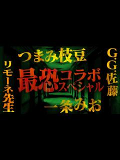 [x]豪華ゲストによる最恐コラボ怪談スペシャル【つまみ枝豆